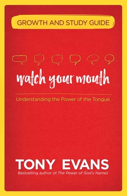 Watch Your Mouth Growth and Study Guide: Understanding the Power of the Tongue - Evans, Tony, Dr.
