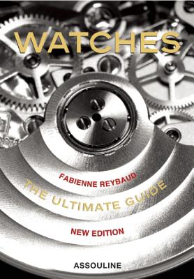 Watches: The Ulltimate Guide - Reybaud, Fabienne