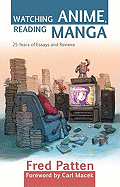 Watching Anime, Reading Manga: 25 Years of Essays and Reviews