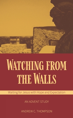 Watching from the Walls: Waiting for Jesus with Hope and Expectation - Thompson, Andrew C