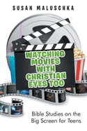 Watching Movies with Christian Eyes Too: Bible Studies on the Big Screen for Teens
