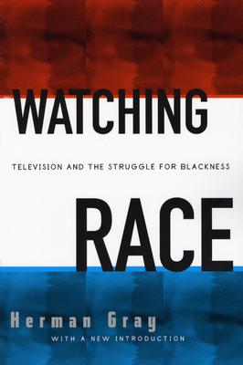 Watching Race: Television and Struggle for Blackness - Gray, Herman