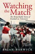 Watching the Match: The Remarkable Story of Football on Television