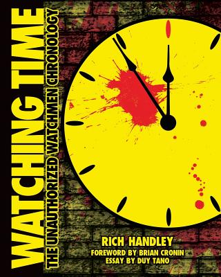 Watching Time: The Unauthorized Watchmen Chronology - Cronin, Brian (Foreword by), and Handley, Rich (Editor), and Tano, Duy