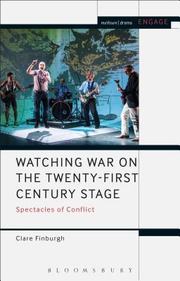 Watching War on the Twenty-First Century Stage: Spectacles of Conflict - Delijani, Clare Finburgh