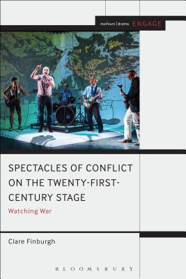 Watching War on the Twenty-First Century Stage: Spectacles of Conflict - Delijani, Clare Finburgh, and Brater, Enoch (Editor), and Taylor-Batty, Mark (Editor)