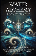 Water Alchemy Pocket Oracle: 55 Water Frequencies - Bring Clarity and Divine Guidance to Navigate Your Everyday Life