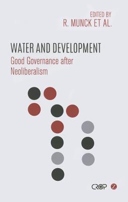 Water and Development: Good Governance after Neoliberalism - Munck, Ronaldo (Editor), and Asingwire, Narathius (Editor), and Fagan, Honor (Editor)