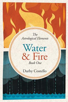 Water and Fire: The Astrological Elements Book 1 - Costello, Darby