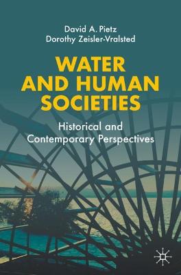 Water and Human Societies: Historical and Contemporary Perspectives - Pietz, David A, and Zeisler-Vralsted, Dorothy