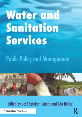 Water and Sanitation Services: Public Policy and Management - Esteban Castro, Jose (Editor), and Heller, Leo (Editor)