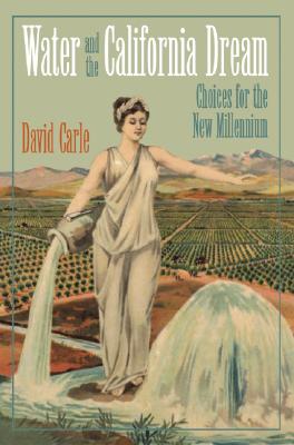 Water and the California Dream: Choices for the New Millennium - Carle, David