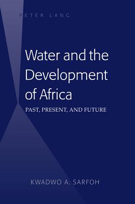 Water and the Development of Africa: Past, Present, and Future - Sarfoh, Kwadwo A