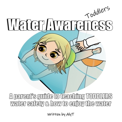 Water Awareness Toddlers: A parent's guide to teaching TODDLERS water safety and how to enjoy the water - Tyson, Allison, and T, Aly