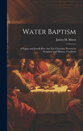 Water Baptism; a Pagan and Jewish Rite, but not Christian; Proven by Scripture and History, Confirme