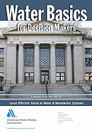 Water Basics for Decision Makers: Local Officials' Guide to Water & Wastewater Systems