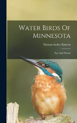 Water Birds Of Minnesota: Past And Present - Roberts, Thomas Sadler