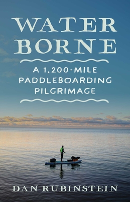 Water Borne: A 1,200-Mile Paddleboarding Pilgrimage - Rubinstein, Dan