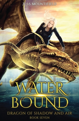 Water Bound: Dragon of Shadow and Air Book 7 - Mountifield, Jess