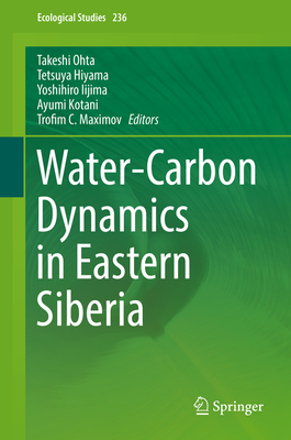 Water-Carbon Dynamics in Eastern Siberia - Ohta, Takeshi (Editor), and Hiyama, Tetsuya (Editor), and Iijima, Yoshihiro (Editor)
