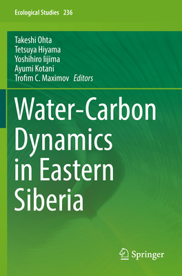 Water-Carbon Dynamics in Eastern Siberia - Ohta, Takeshi (Editor), and Hiyama, Tetsuya (Editor), and Iijima, Yoshihiro (Editor)