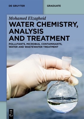 Water Chemistry, Analysis and Treatment: Pollutants, Microbial Contaminants, Water and Wastewater Treatment - Elzagheid, Mohamed