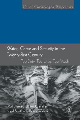 Water, Crime and Security in the Twenty-First Century: Too Dirty, Too Little, Too Much - Brisman, Avi, and McClanahan, Bill, and South, Nigel, Professor