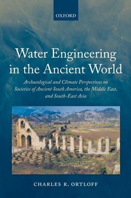 Water Engineering in the Ancient World: Archaeological and Climate Perspectives on Societies of Ancient South America, the Middle East, and South-East Asia - Ortloff, Charles R