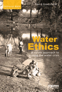 Water Ethics: A Values Approach to Solving the Water Crisis