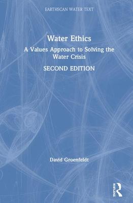 Water Ethics: A Values Approach to Solving the Water Crisis - Groenfeldt, David