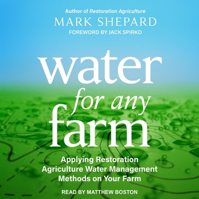 Water for Any Farm: Applying Restoration Agriculture Water Management Methods on Your Farm - Shepard, Mark, and Spirko, Jack (Contributions by), and Boston, Matthew (Read by)