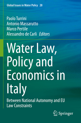 Water Law, Policy and Economics in Italy: Between National Autonomy and EU Law Constraints - Turrini, Paolo (Editor), and Massarutto, Antonio (Editor), and Pertile, Marco (Editor)