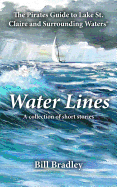 Water Lines: The Pirates Guide to Lake St. Claire and Surrounding Waters - Bradley, Bill