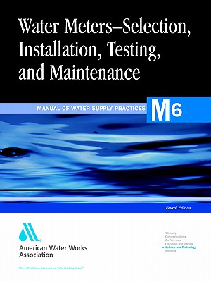 Water Meters - Selection, Installation, Testing and Maintenance - AWWA (American Water Works Association) (Creator)