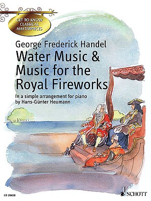 Water Music & Music for the Royal Fireworks: Get to Know Classical Masterpieces Series in a Simple Arrangement for Piano by Hans-Gunther Heumann - Frideric Handel, George (Composer), and Heumann, Hans-Gunther