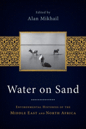 Water on Sand: Environmental Histories of the Middle East and North Africa