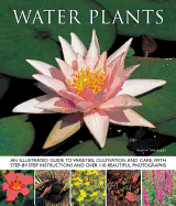 Water Plants: An Illustrated Guide to Varieties, Cultivation and Care, with Step-by-step Instructions and Over 110 Beautiful Photographs - Mikolajski, Andrew