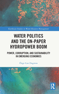 Water Politics and the On-Paper Hydropower Boom: Power, Corruption, and Sustainability in Emerging Economies