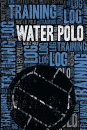 Water Polo Training Log and Diary: Water Polo Training Journal and Book for Player and Coach - Water Polo Notebook Tracker