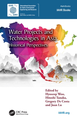 Water Projects and Technologies in Asia: Historical Perspectives - Woo, Hyoseop (Editor), and Tanaka, Hitoshi (Editor), and de Costa, Gregory (Editor)