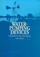 Water Pumping Devices: A Handbook for Users and Choosers