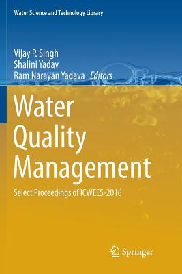 Water Quality Management: Select Proceedings of Icwees-2016 - Singh, Vijay P (Editor), and Yadav, Shalini (Editor), and Yadava, Ram Narayan (Editor)