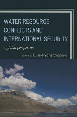 Water Resource Conflicts and International Security: A Global Perspective - Vajpeyi, Dhirendra K (Editor)