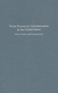 Water Resources Administration in the United States: Policy, Practice, and Emerging Issues