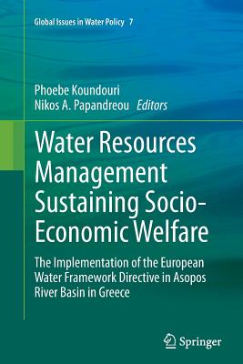 Water Resources Management Sustaining Socio-Economic Welfare: The Implementation of the European Water Framework Directive in Asopos River Basin in Greece - Koundouri, Phoebe (Editor), and Papandreou, Nikos A (Editor)