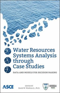 Water Resources Systems Analysis Through Case Studies: Data and Models for Decision Making