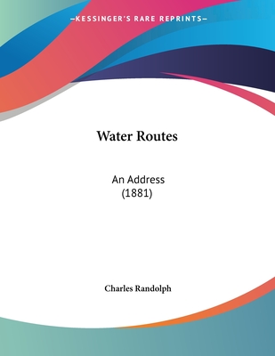 Water Routes: An Address (1881) - Randolph, Charles