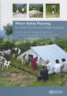 Water safety planning for small community water supplies: step-by-step risk management guidance for drinking-water supplies in small communities - World Health Organization