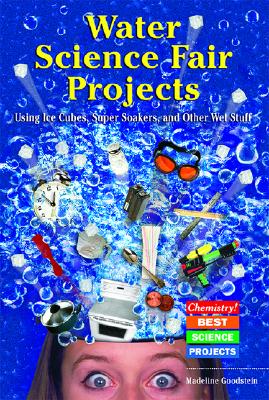 Water Science Fair Projects Using Ice Cubes, Super Soakers, and Other Wet Stuff - Goodstein, Madeline