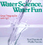 Water Science, Water Fun: Great Things to Do with H2O - Fiarotta, Noel, and Fiarotta, Phyllis